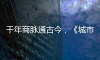 “千年商脉通古今，《城市风华录》走进文明城市广州